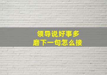 领导说好事多磨下一句怎么接