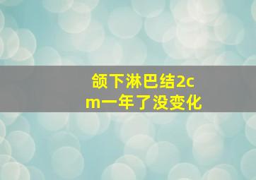 颌下淋巴结2cm一年了没变化