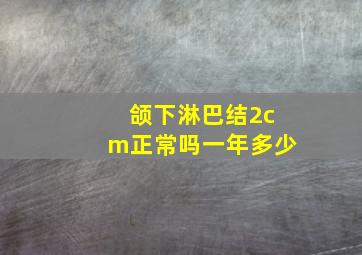 颌下淋巴结2cm正常吗一年多少