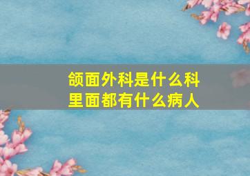 颌面外科是什么科里面都有什么病人