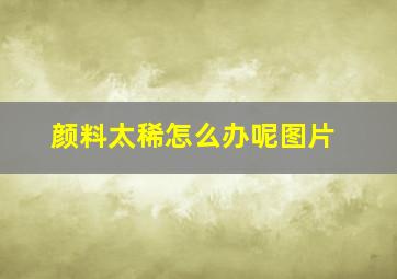 颜料太稀怎么办呢图片