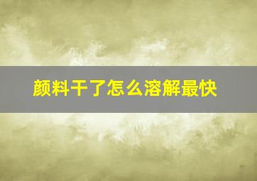 颜料干了怎么溶解最快