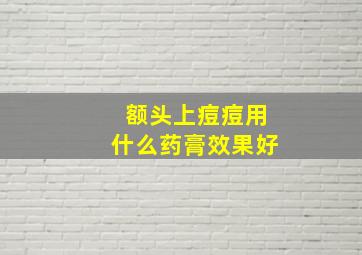 额头上痘痘用什么药膏效果好