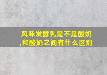 风味发酵乳是不是酸奶,和酸奶之间有什么区别