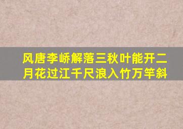 风唐李峤解落三秋叶能开二月花过江千尺浪入竹万竿斜