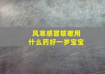 风寒感冒咳嗽用什么药好一岁宝宝