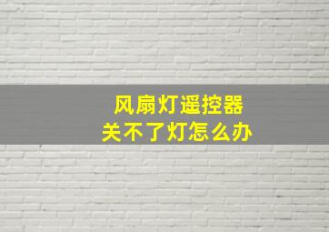 风扇灯遥控器关不了灯怎么办