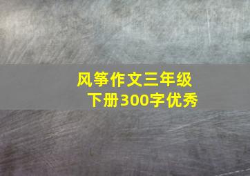 风筝作文三年级下册300字优秀