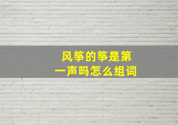 风筝的筝是第一声吗怎么组词