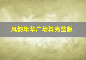 风韵年华广场舞完整版