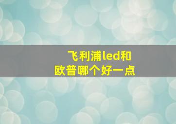 飞利浦led和欧普哪个好一点