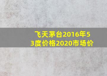 飞天茅台2016年53度价格2020市场价