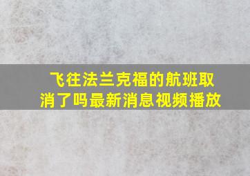 飞往法兰克福的航班取消了吗最新消息视频播放