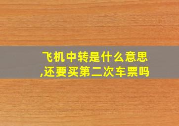 飞机中转是什么意思,还要买第二次车票吗