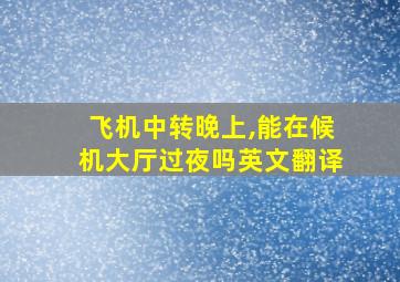 飞机中转晚上,能在候机大厅过夜吗英文翻译