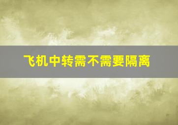 飞机中转需不需要隔离