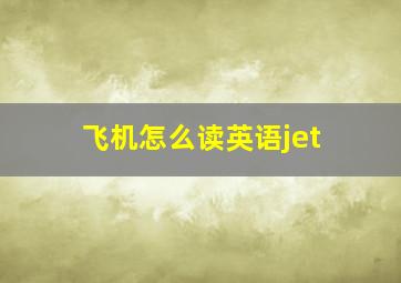 飞机怎么读英语jet