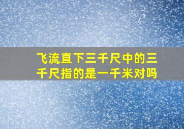 飞流直下三千尺中的三千尺指的是一千米对吗