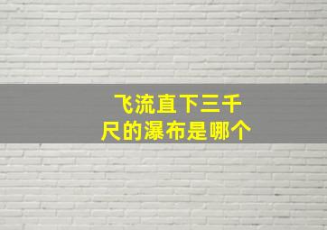 飞流直下三千尺的瀑布是哪个