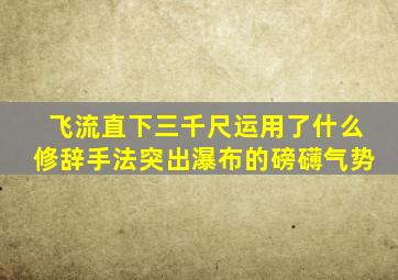 飞流直下三千尺运用了什么修辞手法突出瀑布的磅礴气势