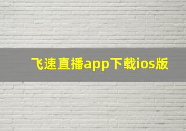 飞速直播app下载ios版