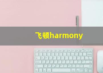 飞顿harmony