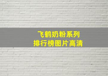 飞鹤奶粉系列排行榜图片高清