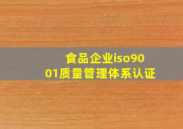 食品企业iso9001质量管理体系认证