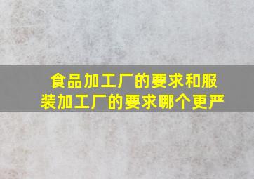 食品加工厂的要求和服装加工厂的要求哪个更严