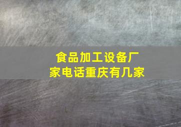 食品加工设备厂家电话重庆有几家