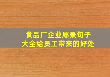 食品厂企业愿景句子大全给员工带来的好处