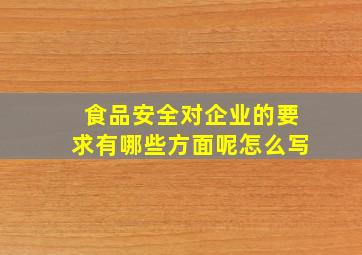 食品安全对企业的要求有哪些方面呢怎么写