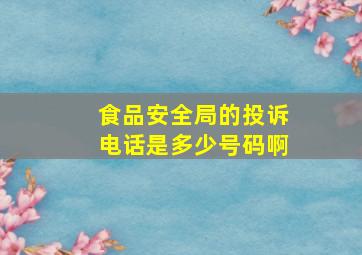 食品安全局的投诉电话是多少号码啊