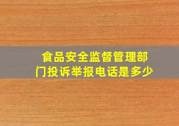 食品安全监督管理部门投诉举报电话是多少