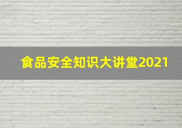 食品安全知识大讲堂2021