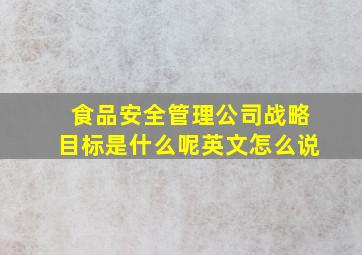 食品安全管理公司战略目标是什么呢英文怎么说