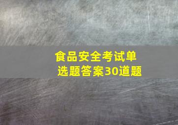 食品安全考试单选题答案30道题