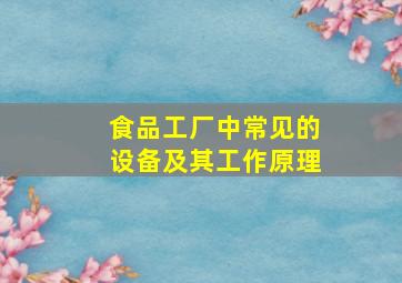 食品工厂中常见的设备及其工作原理