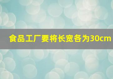 食品工厂要将长宽各为30cm