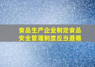 食品生产企业制定食品安全管理制度应当遵循