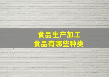 食品生产加工食品有哪些种类