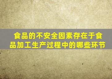 食品的不安全因素存在于食品加工生产过程中的哪些环节