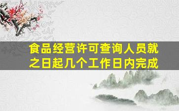 食品经营许可查询人员就之日起几个工作日内完成