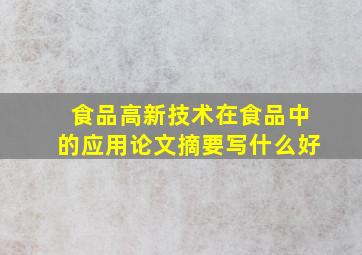 食品高新技术在食品中的应用论文摘要写什么好