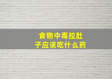 食物中毒拉肚子应该吃什么药