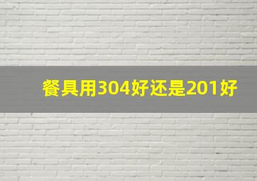 餐具用304好还是201好