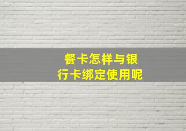 餐卡怎样与银行卡绑定使用呢