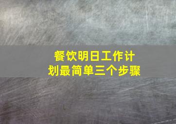 餐饮明日工作计划最简单三个步骤