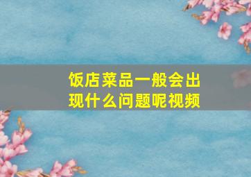 饭店菜品一般会出现什么问题呢视频