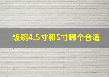 饭碗4.5寸和5寸哪个合适